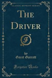 The Driver (Classic Reprint) by Garet Garrett - 2016