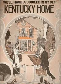 WE'LL HAVE A JUBILEE IN MY OLD KENTUCKY HOME.; Lyrics by Coleman Goetz. Music by Walter Donaldson
