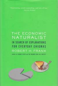 The Economic Naturalist In Search of Explanations for Everyday Enigmas by Frank, Robert H - 2007