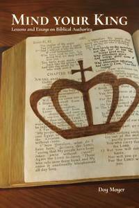 Mind Your King : Lessons and Essays on Biblical Authority
