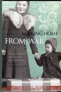 cover of Making Home From War: Stories of Japanese American Exile and Resettlement
