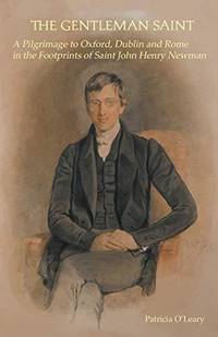 The Gentleman Saint: A Pilgrimage to Oxford, Rome and Dublin in the Footprints of St John Henry...