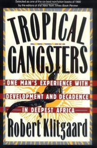 Tropical Gangsters: One Man&#039;s Experience With Development And Decadence In Deepest Africa by Klitgaard, Robert