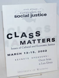 Class Matters: issues of cultural and economic justice, March 13-15, 2002; sixth annual symposium on social justice, keynote speakers Oscar Arias & Luis Urrea