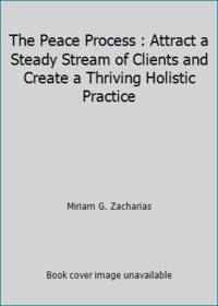 The Peace Process : Attract a Steady Stream of Clients and Create a Thriving Holistic Practice