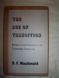 The Age of Transition: Britain in the Nineteenth and Twentieth Centuries by Macdonald, D. F - 1967