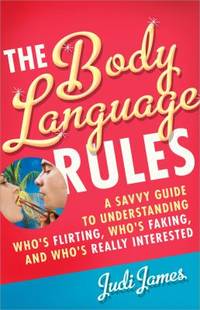 The Body Language Rules: A Savvy Guide to Understanding Who's Flirting, Who's Faking, and Who's...