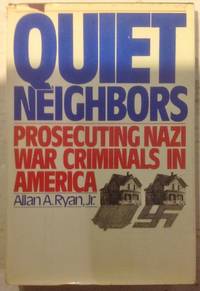 Quiet Neighbors: Prosecuting Nazi War Criminals in America by Ryan, Allan A