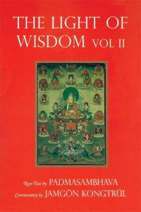 Light of Wisdom, Volume I: A Collection of Padmasambhava's Advice to the Dakini Yeshe Togyal and...