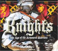 Knights: The Age of the Armoured Warriors