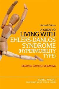 A Guide to Living with Ehlers-Danlos Syndrome (Hypermobility Type): Bending without Breaking (2nd...