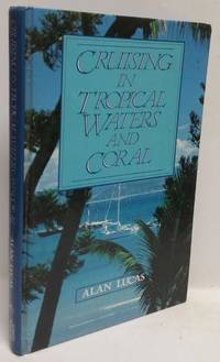 Cruising In Tropical Waters and Coral by Alan Lucas - First Edition - 1986 - from Book Merchant Jenkins, ANZAAB / ILAB (SKU: 0004307)