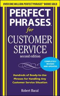 Perfect Phrases for Customer Service: Hundreds of Ready-To-Use Phrases for Handling Any Customer...