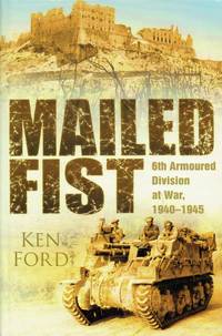 MAILED FIST : 6TH ARMOURED DIVISION AT WAR 1940-1945 by Ford, Ken - 2005