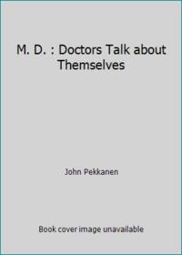 M. D. : Doctors Talk about Themselves by John Pekkanen - 1990