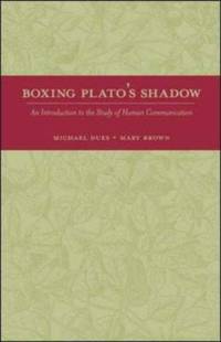 Boxing Plato's Shadow : An Introduction to the Study of Human Communication