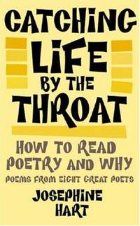 Catching Life By The Throat: How to Read Poetry and Why by Josephine Hart - 1st - 2006 - from Bookbarn (SKU: 1957057)