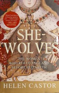 She-Wolves: The Women Who Ruled England Before Elizabeth