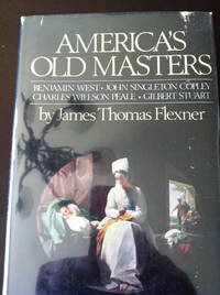America's Old Masters: Benjamin West, John Singleton Copley, Charles Wilson Peale, Gilbert Stuart, by James Thomas Flexner - First Edition - 1980 - from civilizingbooks (SKU: 893ARL50-3163)
