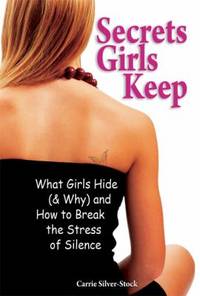 Secrets Girls Keep : What Girls Hide (And Why) and How to Break the Stress of Silence