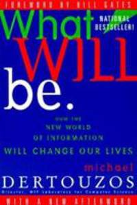 What Will Be : How the New World of Information Will Change Our Lives by Michael L. Dertouzos - 1998