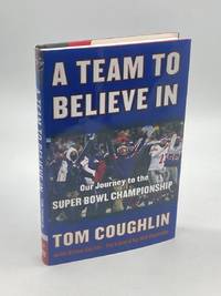 A Team to Believe in (First Printing)  Our Journey to the Super Bowl  Championship