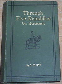 Through Five Republics on Horseback. Being an account of many wanderings in South America.