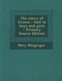 image of The Story of Greece: Told to Boys and Girls - Primary Source Edition