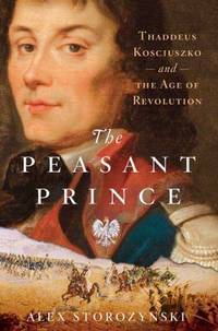 The Peasant Prince : Thaddeus Kosciuszko and the Age of Revolution