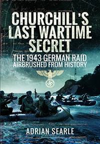 Churchill&acirc;s Last Wartime Secret: The 1943 German Raid Airbrushed from History
