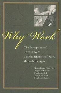 Why Work: The Perceptions of a Real Job and the Rhetoric of Work Through the Ages