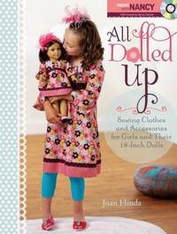 All Dolled Up : Sewing Clothes and Accessories for Girls and Their 18-Inch Dolls