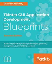 Tkinter GUI Application Development Blueprints - Second Edition: Build nine projects by working...