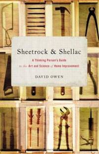 Sheetrock and Shellac : A Thinking Person's Guide to the Art and Science of Home Improvement