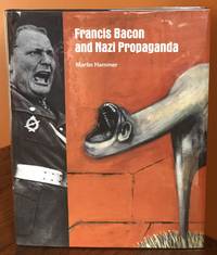 FRANCIS BACON AND NAZI PROPAGANDA by Hammer, Martin - 2012