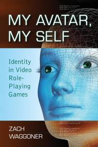 My Avatar, My Self : Identity in Video Role-Playing Games