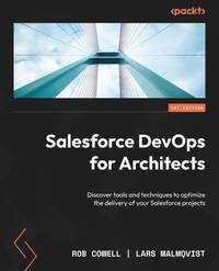 Salesforce DevOps for Architects: Discover tools and techniques to optimize the delivery of your...