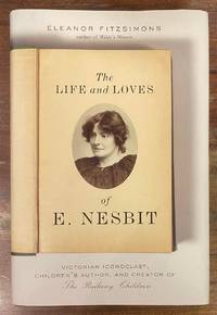 The Life and loves of E. Nesbit - Victorian Iconoclast, Children's Author, and Creator of The...