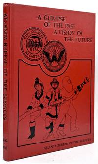[AMERICANA] [ILLUSTRATED] A GLIMPSE OF THE PAST A VISION OF THE FUTURE; ATLANTA BUREAU OF FIRE SERVICES 1882-1983