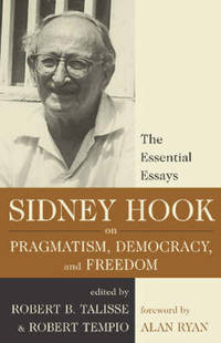 The Essential Essays: Sidney Hook on Pragmatism, Democracy and Freedom