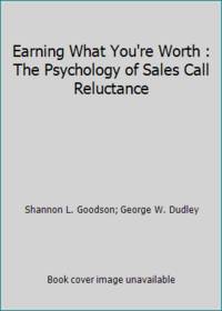 Earning What You&#039;re Worth : The Psychology of Sales Call Reluctance by George W. Dudley; Shannon L. Goodson - 1991