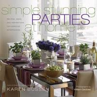Simple Stunning Parties at Home : Recipes, Ideas, and Inspirations for Creative Entertaining