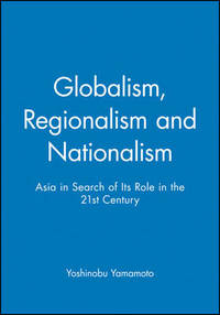 Globalism, Regionalism and Nationalism: Asia in Search of Its Role in the 21st Century