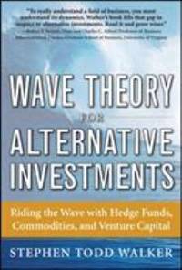 Wave Theory for Alternative Investments : Riding the Wave with Hedge Funds, Commodities, and...