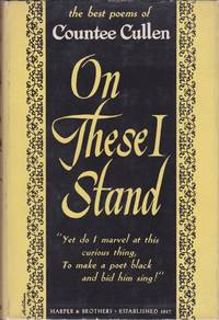 On These I Stand: An Anthology of the Best Poems of Countee Cullen. Selected by Himself and Including Six New Poems Never Before Published. by Countee Cullen - First Edition, First Printing - 1947 - from Le Bookiniste, ABAA-ILAB-IOBA (SKU: 2111)