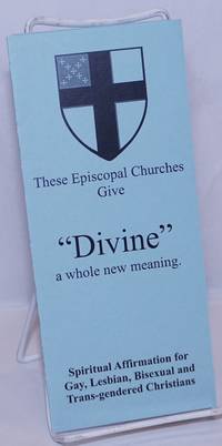 These Episcopal Churches Give "Divine" a Whole New Meaning [brochure] spiritual affirmation for gay, lesbian, bisexual & trans-gendered Christians