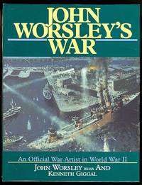 JOHN WORSLEY&#039;S WAR.  AN OFFICIAL WAR ARTIST IN WORLD WAR II. by Worsley, John and Giggal, Kenneth - 1993