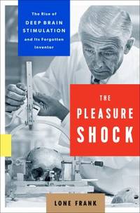 The Pleasure Shock : The Rise of Deep Brain Stimulation and Its Forgotten Inventor