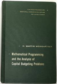 Mathematical Programming and the Analysis of Capital Budgeting Problems; The Ford Foundation, Doctoral Dissertation Series, 1962 Award Winner