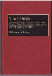 The 1960s: An Annotated Bibliography of Social and Political Movements in the United States Bibliographies and Indexes in American History